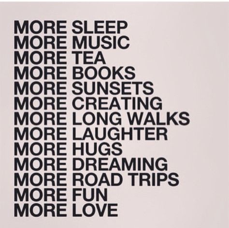 More sleep. More music. More tea. More books. More sunsets. More creating. More long walks. More laughter. More hugs. More dreaming. More road trips. More fun. More love. Long Walks, Wise Words, The Words, Words Of Wisdom, Affirmations, Self Care, Vision Board, Sleep, My Life