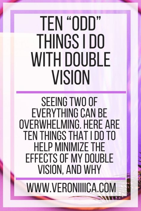 Ten “Odd” Things I Do With Double Vision. Seeing two of everything can be overwhelming. Here are ten things that I do to help minimize the effects of my double vision, and why Vestibular Disorder, Arnold Chiari Malformation, Orientation And Mobility, Chronic Illness Humor, Special Needs Education, Illness Humor, Pain Medicine, Chiari Malformation, Visual Impairment