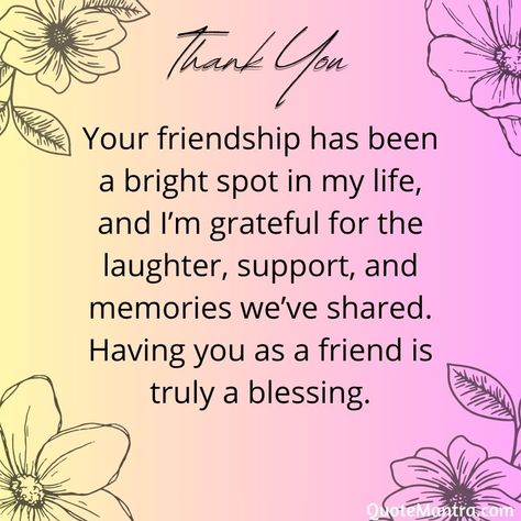 Your friendship has been a bright spot in my life, and I’m grateful for the laughter, support, and memories we’ve shared. Having you as a friend is truly a blessing. Thankful Friendship Quotes, Friendship Quotes Thank You, I Appreciate You Quotes, Thank You Quotes For Friends, Appreciate You Quotes, Thank You Best Friend, Thank You Quotes Gratitude, Special Friendship Quotes, Life Messages