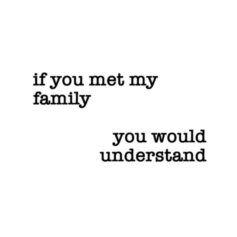 If You Met My Family You Would Understand, Nosey Family Quotes, My Family Doesn't Care About Me, Complicated Family Quotes, My Friends Are My Family, Large Family Quotes, Family Not Understanding Quotes, Difficult Family Quotes, Family Trouble Quotes