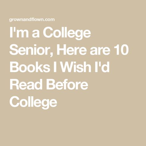 I'm a College Senior, Here are 10 Books I Wish I'd Read Before College Books To Read Before College, Senior Year Book, Books For College Students, Before College, College Books, First Year Of College, Leveled Books, Reading Notebook, Memoir Writing