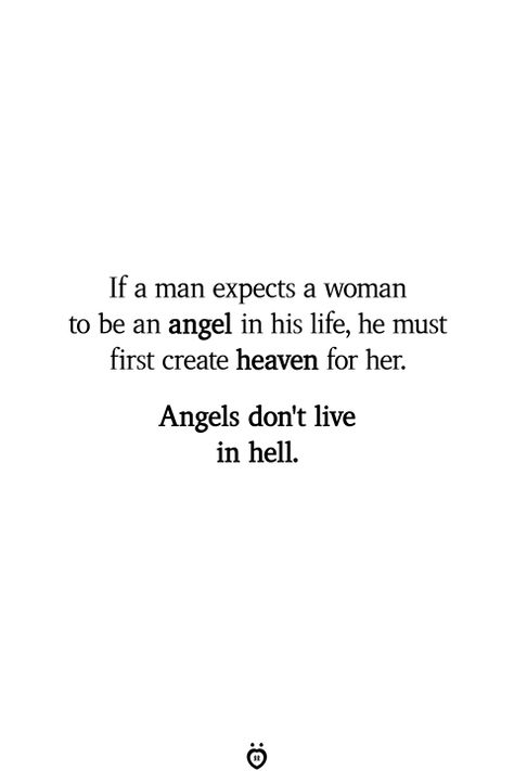 If a man expects a woman to be an angel in his life, he must first create heaven for her. Angels don't live in hell. Come Back Quotes, Hell Quotes, Angel Quotes, How To Be Happy, Wife Quotes, Soulmate Quotes, Love Lifestyle, Relationship Rules, Time Quotes