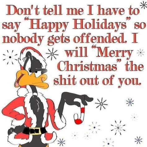 Don't tell me I have to" say Happy Holidays' so nohody gets offended I willl Christmas" the shit out of you. – popular America’s best pics and videos on the site https://americasbestpics.com Quotes Christmas Funny, Merry Christmas Memes, Funny Merry Christmas Memes, Funny Christmas Captions, Merry Christmas Quotes Funny, Bugs And Daffy, Merry Christmas Meme, Christmas Quotes For Friends, Funny Christmas Poems