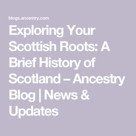 Exploring Your Scottish Roots: A Brief History of Scotland – Ancestry Blog | News & Updates Scotland History, Scottish Ancestry, Family Research, Scottish Heritage, Genealogy, The History, Scotland, History