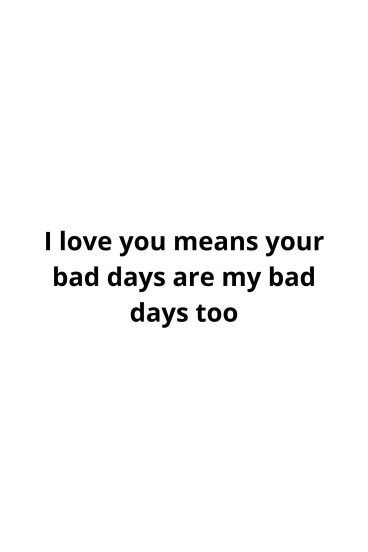 i love you means your bad days are my bad days too quote on white background