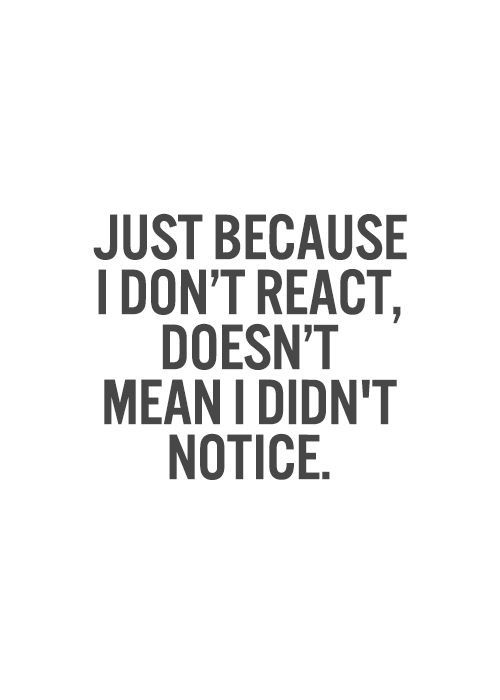 a quote that reads, just because i don't react, doesn't mean i