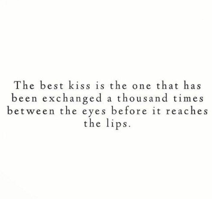 the best kiss is the one that has been changed a thousand times between the eyes before it reaches the lips