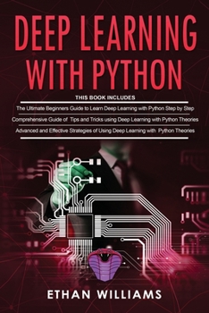 Paperback Deep Learning With Python: 3 Books in 1- The ultimate beginners step by step guide & Comprehensive Guide of Tips and Tricks & Advanced and Effect Book