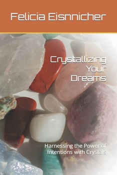 Paperback Crystallizing Your Dreams: Harnessing the Power of Intentions with Crystals Book