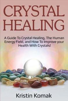 Paperback Crystal Healing: A guide to crystal healing, the human energy field, and how to improve your health with crystals! Book