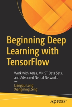 Paperback Beginning Deep Learning with Tensorflow: Work with Keras, Mnist Data Sets, and Advanced Neural Networks Book