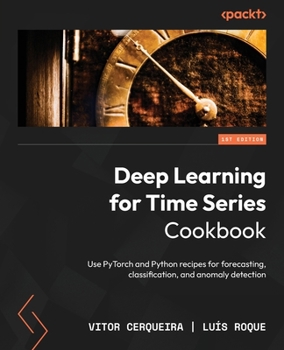 Paperback Deep Learning for Time Series Cookbook: Use PyTorch and Python recipes for forecasting, classification, and anomaly detection Book