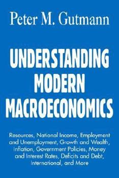 Paperback Understanding Modern Macroeconomics: Resources, National Income, Employment and Unemployment, Growth and Wealth, Inflation, Government Policies, Money Book