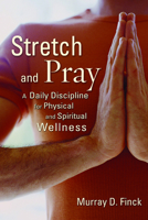 Stretch and Pray: A Daily Discipline for Physical and Spiritual Wellness