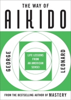 Way of Aikido, The: Life Lessons from an American Sensei: Life Lessons from an American Sensei