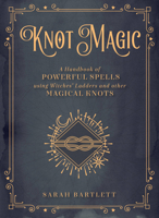 Knot Magic: A Handbook of Powerful Spells Using Witches' Ladders and other Magical Knots (Mystical Handbook) 157715214X Book Cover