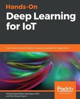 Hands-On Deep Learning for IoT: Train neural network models to develop intelligent IoT applications 1789616131 Book Cover