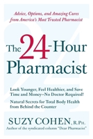 The 24-Hour Pharmacist: Advice, Options, and Amazing Cures from America's Most Trusted Pharmacist