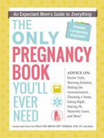 The Only Pregnancy Book You'll Ever Need: An Expectant Mom's Guide to Everything