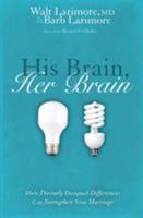 His Brain, Her Brain: How Divinely Designed Differences Can Strengthen Your Marriage