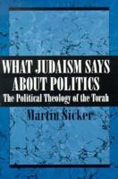 What Judaism Says About Politics: The Political Theology of the Torah