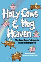 Holy Cows And Hog Heaven: The Food Buyer's Guide To Farm Friendly Food