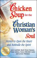 Chicken Soup for the Christian Woman's Soul: Stories to Open the Heart and Rekindle the Spirit