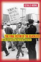 The Final Victim of the Blacklist: John Howard Lawson, Dean of the Hollywood Ten 0520248600 Book Cover