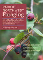 Pacific Northwest Foraging: 120 wild and flavorful edibles from Alaska blueberries to wild hazelnuts