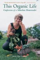 This Organic Life: Confessions of a Suburban Homesteader