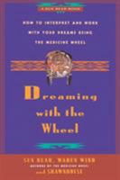 Dreaming with the Wheel: How to Interpret and Work With Your Dreams Using the Medicine Wheel