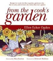 From the Cook's Garden: Recipes for Cooks Who Like to Garden, Gardeners Who Like to Cook, and Everyone Who Wishes They Had a Garden