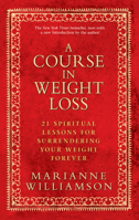 A Course In Weight Loss: 21 Spiritual Lessons for Surrendering Your Weight Forever