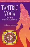 Tantric Yoga and the Wisdom Goddesses: Spiritual Secrets of Ayurveda