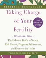 Taking Charge of Your Fertility: The Definitive Guide to Natural Birth Control, Pregnancy Achievement, and Reproductive Health