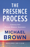 The Presence Process: A Healing Journey into Present Moment Awareness