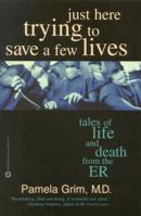 Just Here Trying to Save a Few Lives: Tales of Life and Death from the ER