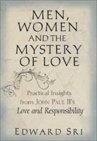 Men, Women and the Mystery of Love: Practical Insights from John Paul II's Love and Responsibility