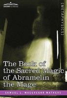 The Book of the Sacred Magic of Abra-Melin, The Mage — As Delivered By Abraham The Jew Unto His Son Lamech — As A Grimoire of The 15th Century