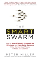 The Smart Swarm: How Understanding Flocks, Schools, and Colonies Can Make Us Better at Communicating, Decision Making, and Getting Things Done