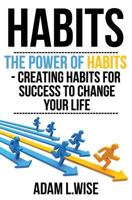 Habits: The Power of Habits - Creating Habits for Success to Change Your Life 1540611922 Book Cover