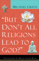 "But Don't All Religions Lead to God?"