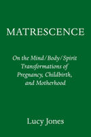 Matrescence: On the Mind/Body/Spirit Transformations of Pregnancy, Childbirth, and Motherhood