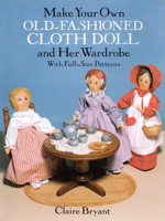 Make Your Own Old-Fashioned Cloth Doll and Her Wardrobe: With Full-Size Patterns 0486263614 Book Cover