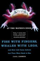 At the Water's Edge : Fish with Fingers, Whales with Legs, and How Life Came Ashore but Then Went Back to Sea