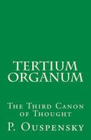 Tertium Organum, or the Third Canon of Thought and a Key to the Enigmas of the World