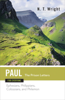 Paul for Everyone: The Prison Letters : Ephesians, Philippians, Colossians, Philemon (For Everyone)