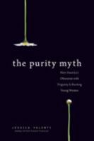 The Purity Myth: How America's Obsession with Virginity is Hurting Young Women