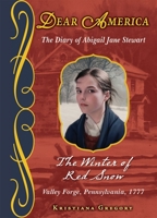 The Winter of Red Snow: The Revolutionary War Diary of Abigail Jane Stewart, Valley Forge, Pennsylvania, 1777 (Dear America)