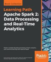 Apache Spark 2: Data Processing and Real-Time Analytics: Master complex big data processing, stream analytics, and machine learning with Apache Spark 1789959209 Book Cover